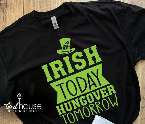 Irish Today Hungover tomorrow Shirt, Funny St. Patricks Day, 1 Color Matte or Glitter Tee