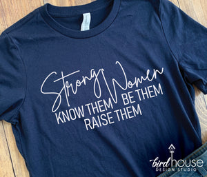 Strong Women, Know Them, Be Them, Raise Them Shirt, Cute Women empowerment Graphic Tee, She is Fierce Brave