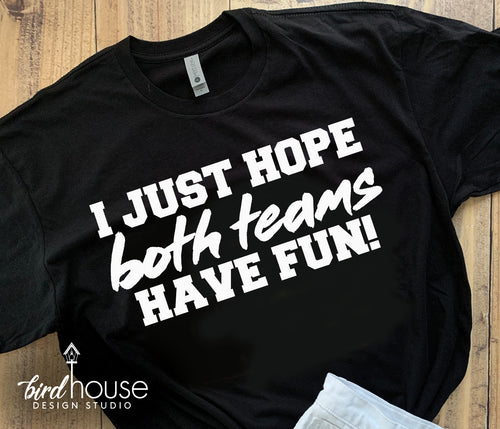 I Just Hope Both Teams Have Fun Shirt, Funny Super Bowl Cute Football –  Birdhouse Design Studio, LLC