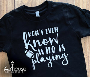Don't even Know who is playing Shirt, funny Super Bowl Football T-Shirt, Custom, Just here for the commercials