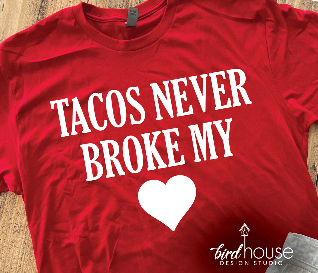 Tacos Never Broke my Heart Shirt, Cute Valentines Day Graphic Tee