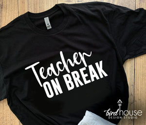 Teacher on Break Shirt, Cute Appreciation Gift, Summer Break, Custom Any Text