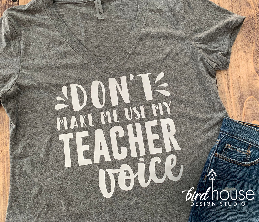 Don't Make me use my Teacher Voice Shirt, Funny Cute Appreciation Gift, Custom Any Colo