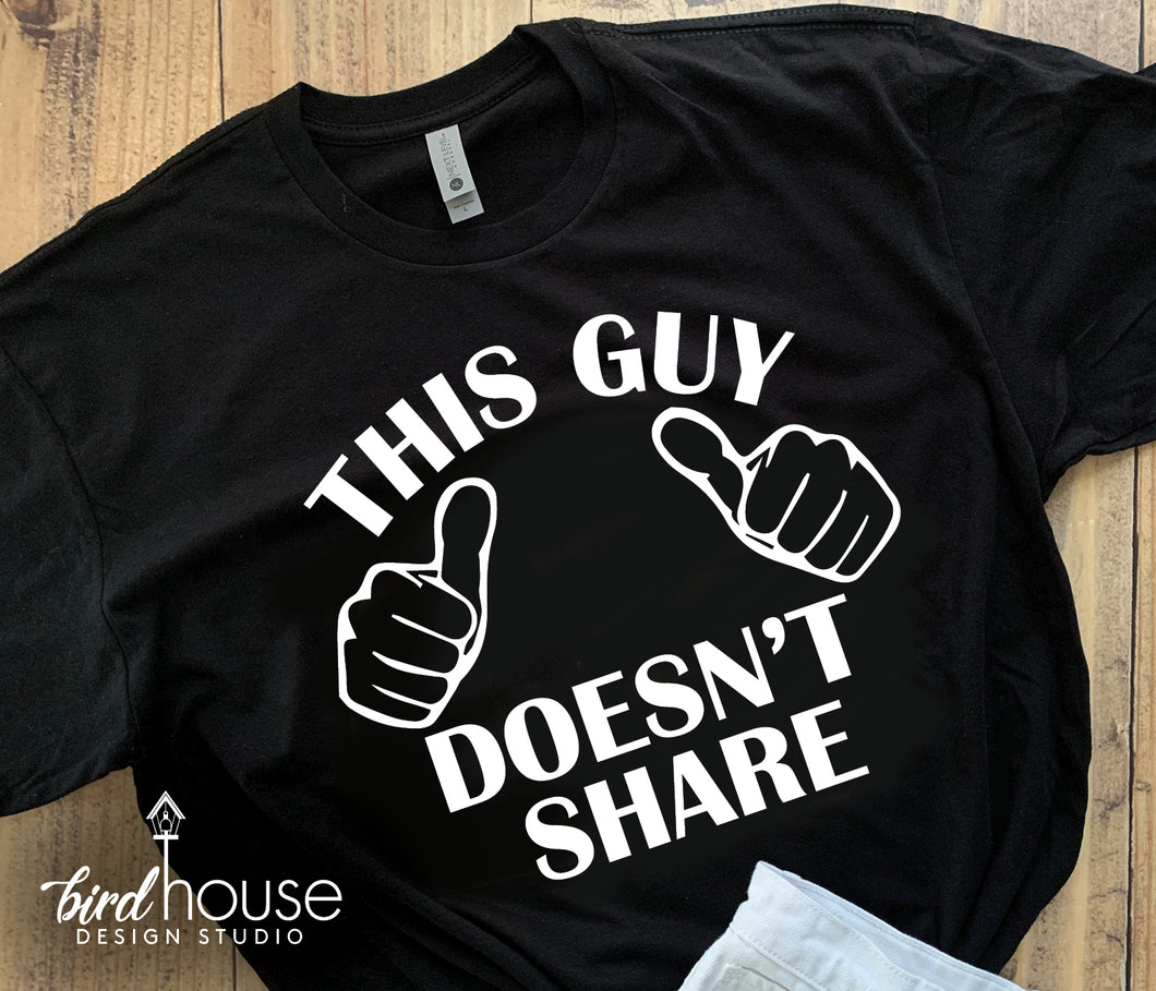 This Guy doesn't share, Funny Shirt, Gift for friend guy husband fathers day