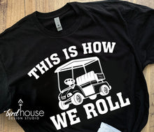 Load image into Gallery viewer, This is How We Roll Golf Cart Life Shirt, Golfing Cute Gift, Funny tee
