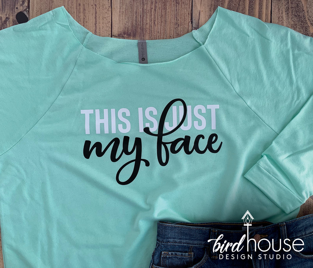 This is Just my Face, Funny Mom Shirt, Custom Any Color or style