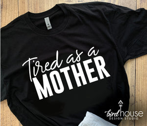 Tired as a Mother Mom Shirt, Funny Tees for Mamas, Cute Mothers Day Gift