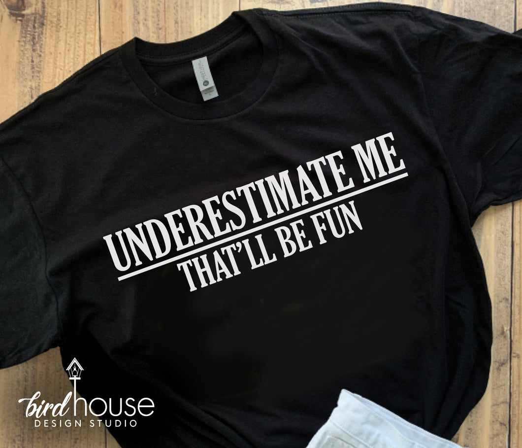 Underestimate me, That'll be fun Shirt, Funny Sarcasm Tshirt, Tank Tee