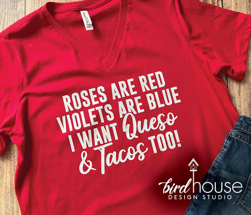 Roses are Red Violets are Blue, I want Queso and Tacos too, Funny Valentine's Day Shirt, graphic tee
