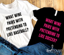 Load image into Gallery viewer, What wine pairs with pretending to like football Shirt, funny super bowl graphic tee, CUSTOM any Sport Soccer, Hockey, Baseball, Basketball