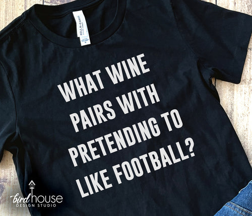 what wine pairs with pretending to like football funny super bowl graphic tee shirt