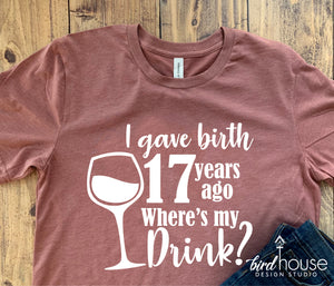 I gave Birth Where's my Drink Shirt, Wine Glass, Funny Mom Birthday Tee, Any Age