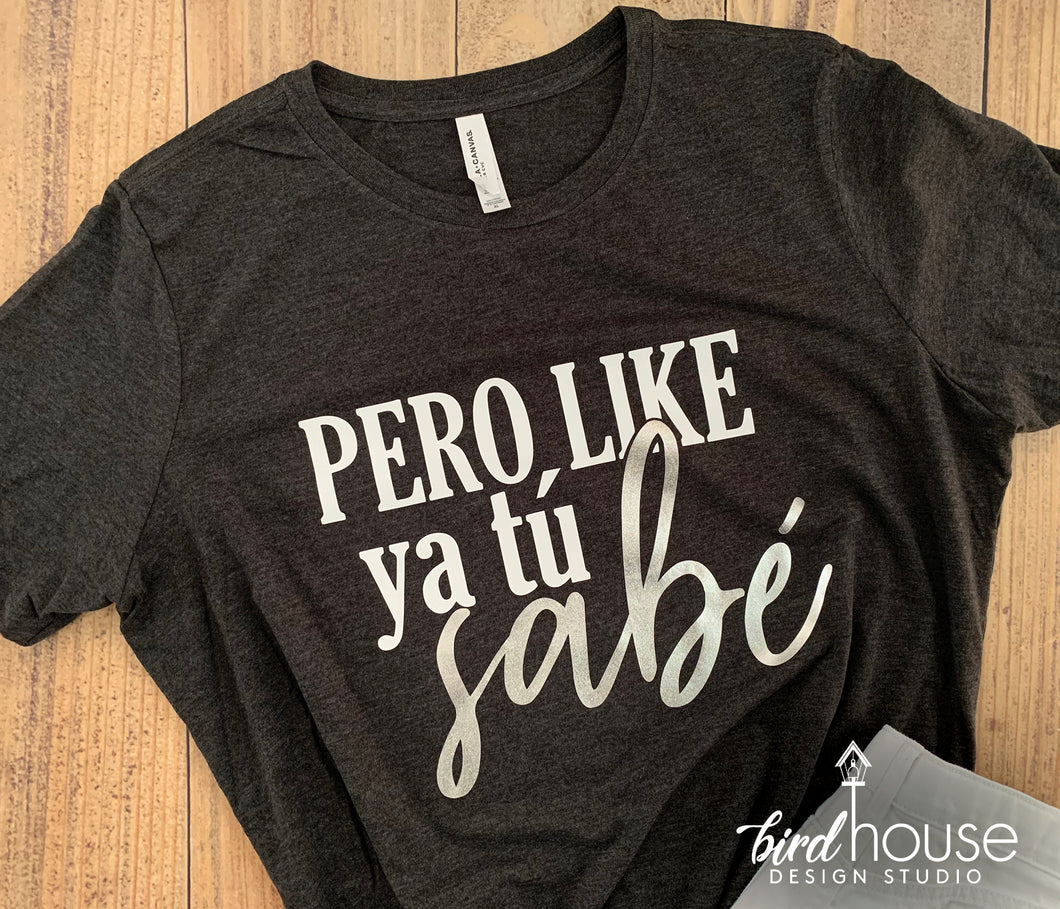 Pero Like Ya Tu Sabe, Funny Spanish Sayings Shirt, Custom Cuban Graphic Tee